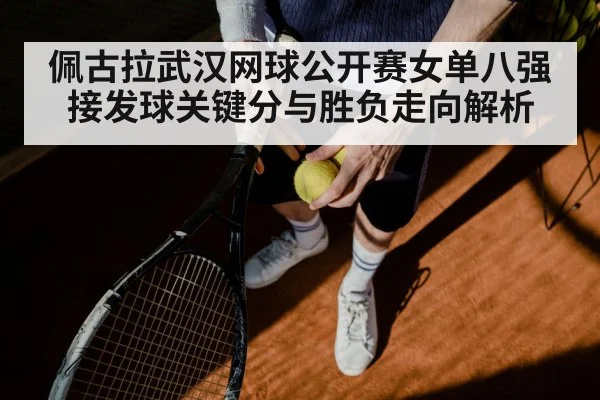 佩古拉武汉网球公开赛女单八强接发球关键分与胜负走向解析 | jiuyou